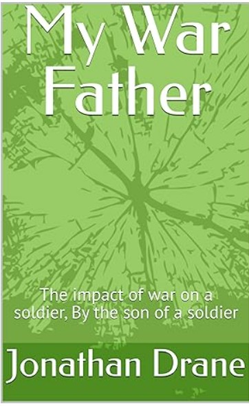 My War Father Book Cover , Dr Jonathan Drane, impact of war on soldiers and their families, by the son of a soldier